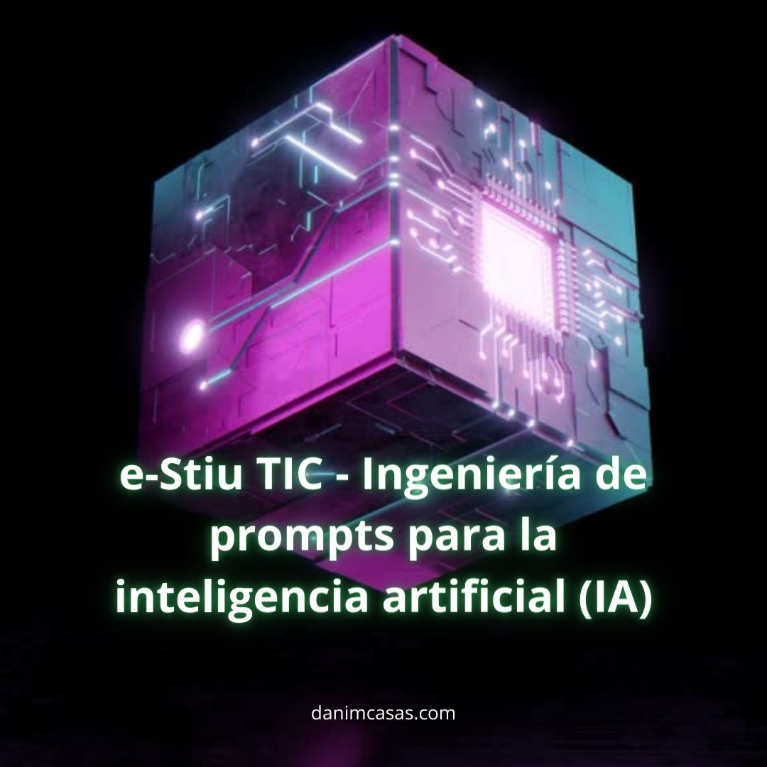 e-Stiu TIC - Ingeniería de prompts para la inteligencia artificial (IA) Cursocápsula BarcelonaActiva Gratis danimcasas.com (1080 × 1080 px)